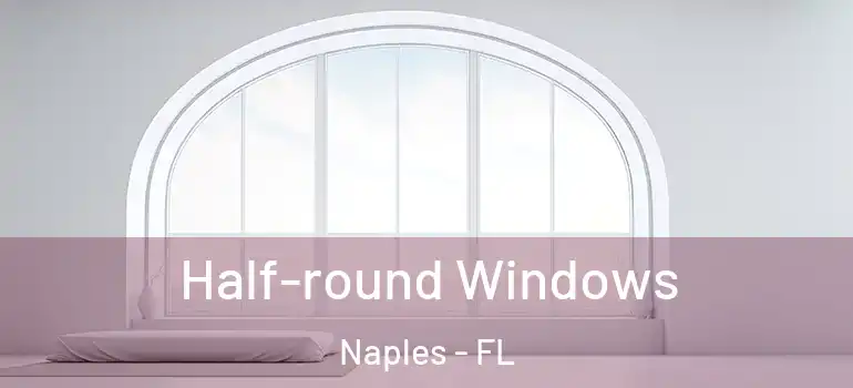  Half-round Windows Naples - FL